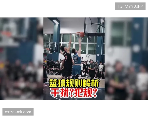 篮球规则深度解析：封盖犯规判定的核心依据
